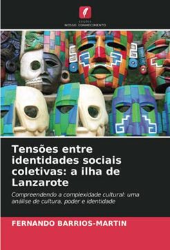 portada Tensões Entre Identidades Sociais Coletivas: A Ilha de Lanzarote: Compreendendo a Complexidade Cultural: Uma Análise de Cultura, Poder e Identidade (en Portugués)