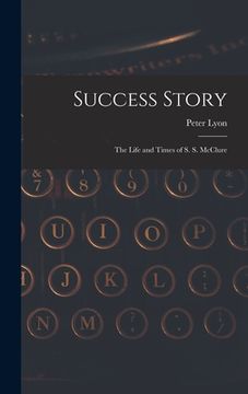 portada Success Story: the Life and Times of S. S. McClure (en Inglés)
