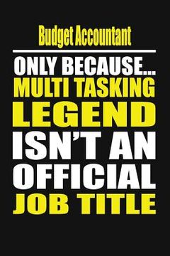 portada Budget Accountant Only Because Multi Tasking Legend Isn't an Official Job Title (en Inglés)