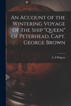 portada An Account of the Wintering Voyage of the Ship "Queen" of Peterhead, Capt. George Brown [microform] (en Inglés)