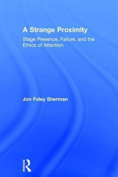 portada A Strange Proximity: Stage Presence, Failure, and the Ethics of Attention (en Inglés)