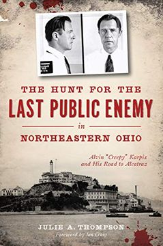 portada The Hunt for the Last Public Enemy in Northeastern Ohio: Alvin "Creepy" Karpis and his Road to Alcatraz (en Inglés)