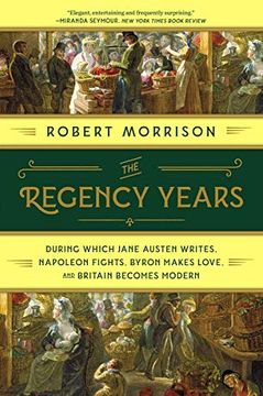 portada The Regency Years: During Which Jane Austen Writes, Napoleon Fights, Byron Makes Love, and Britain Becomes Modern 
