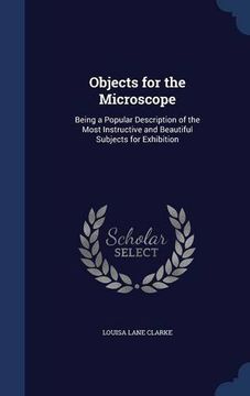 portada Objects for the Microscope: Being a Popular Description of the Most Instructive and Beautiful Subjects for Exhibition