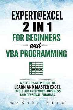 portada Expert @ Excel: 2 In1 for Beginners + VBA Programming: A Step by Step Guide to Learn and Master Excel to Get Ahead @ Work, Business an (in English)
