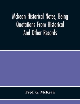 portada Mckean Historical Notes, Being Quotations From Historical And Other Records, Relating Chiefly To Maciain-Macdonalds, Many Calling Themselves Mccain, M (en Inglés)