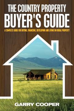 portada The Country Property Buyer's Guide: A Complete Guide for Buying, Financing, Developing, and Living On Rural Property (en Inglés)