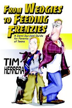 portada from wedgies to feeding frenzies: a semi-survival guide for parents of teens (en Inglés)