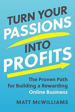 portada Turn Your Passions Into Profits: The Proven Path for Building a Rewarding Online Business (en Inglés)