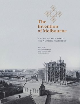portada The Invention of Melbourne: A Baroque Archbishop and a Gothic Architect (en Inglés)