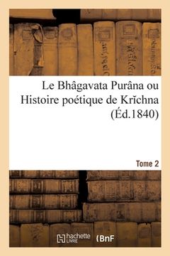 portada Le Bhâgavata Purâna Ou Histoire Poétique de Krichna. Tome 2 (en Francés)