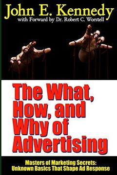 portada The What, How, and why of Advertising: Masters of Marketing Secrets: Unknown Basics That Shape ad Response (en Inglés)