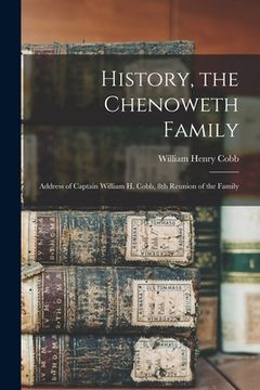 portada History, the Chenoweth Family: Address of Captain William H. Cobb, 8th Reunion of the Family (en Inglés)