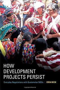 portada How Development Projects Persist: Everyday Negotiations with Guatemalan Ngos