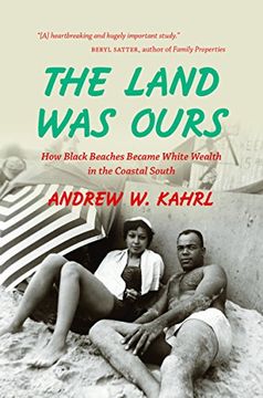 portada The Land Was Ours: How Black Beaches Became White Wealth in the Coastal South
