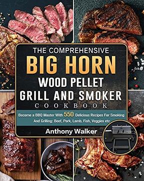 portada The Comprehensive BIG HORN Wood Pellet Grill And Smoker Cookbook: Become a BBQ Master With 550 Delicious Recipes For Smoking And Grilling: Beef, Pork, (en Inglés)