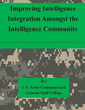portada Improving Intelligence Integration Amongst the Intelligence Community (en Inglés)