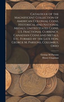 portada Catalogue of the Magnificent Collection of American Colonial Coins, Historical and National Medals, United States Coins, U.S. Fractional Currency, Can (en Inglés)