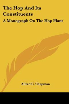 portada the hop and its constituents: a monograph on the hop plant (en Inglés)