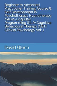 portada Beginner to Advanced Practitioner Training Course & Self Development in Psychotherapy Hypnotherapy Neuro-Linguistic Programming (Nlp) Cognitive. - Hypnotherapy - nlp - Cbt. Clinica) (in English)