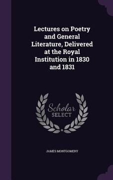 portada Lectures on Poetry and General Literature, Delivered at the Royal Institution in 1830 and 1831 (en Inglés)