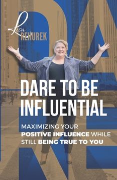 portada Dare To Be Influential: Maximizing Your Positive Influence While Still Being True To You (en Inglés)