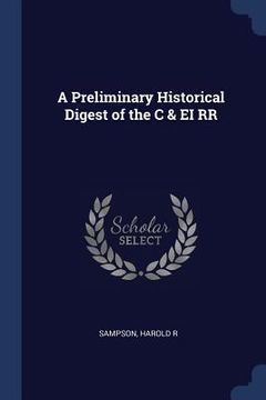portada A Preliminary Historical Digest of the C & EI RR (en Inglés)