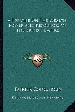 portada a treatise on the wealth, power and resources of the british empire (en Inglés)