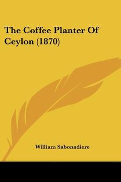 portada the coffee planter of ceylon (1870) (en Inglés)