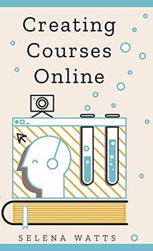 portada Creating Courses Online: Learn the Fundamental Tips, Tricks, and Strategies of Making the Best Online Courses to Engage Students. (3) (Teaching Today) (in English)