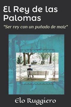 portada El Rey de Las Palomas: "ser Rey Con Un Puñado de Maíz"