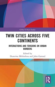 portada Twin Cities Across Five Continents: Interactions and Tensions on Urban Borders (Global Urban Studies) (en Inglés)