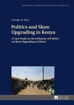 portada Politics and Slum Upgrading in Kenya: A Case Study on the Influence of Politics on Slum Upgrading in Kibera