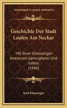 portada Geschichte Der Stadt Laufen Am Neckar: Mit Ihren Ehemaligen Amtsorten Gemrigheim Und Ilsfeld (1846) (en Alemán)