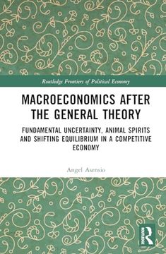 portada Macroeconomics After the General Theory: Fundamental Uncertainty, Animal Spirits and Shifting Equilibrium in a Competitive Economy (Routledge Frontiers of Political Economy)