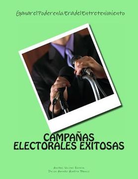 portada Campanas Electorales Exitosas: Ganar el Poder en la Era del Entretenimiento: Ganar el Poder en la Era del Entretenimiento