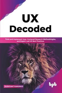 portada UX Decoded: Think and Implement User-Centered Research Methodologies, and Expert-Led UX Best Practices(English Edition) 