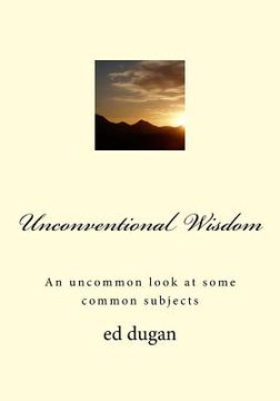 portada Unconventional Wisdom: An Uncommon Look at Some Common Subjects (en Inglés)