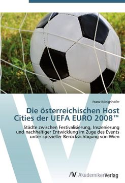 portada Die österreichischen Host Cities der UEFA EURO 2008(TM): Städte zwischen Festivalisierung, Inszenierung  und nachhaltiger Entwicklung im Zuge des Events  unter spezieller Berücksichtigung von Wien