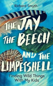portada The Jay, the Beech and the Limpetshell: Finding Wild Things With my Kids 