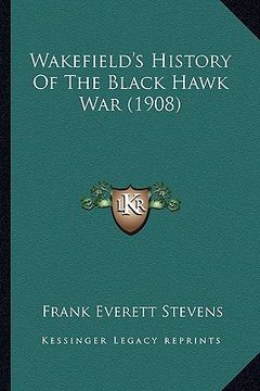 portada wakefield's history of the black hawk war (1908) (en Inglés)