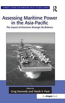 portada Assessing Maritime Power in the Asia-Pacific: The Impact of American Strategic Re-Balance (Corbett Centre for Maritime Policy Studies Series) (en Inglés)