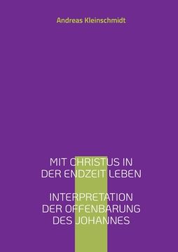 portada Mit Christus in der Endzeit Leben: Interpretation der Offenbarung des Johannes (en Alemán)