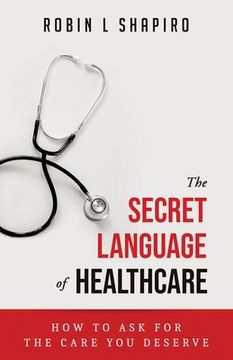 portada The Secret Language of Healthcare: How To Ask For The Care You Deserve (en Inglés)
