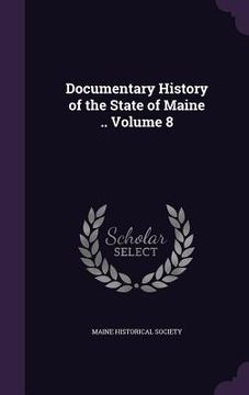 portada Documentary History of the State of Maine .. Volume 8