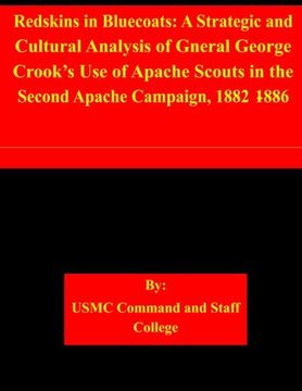 portada Redskins in Bluecoats: A Strategic and Cultural Analysis of Gneral George Crook’s Use of Apache Scouts in the Second Apache Campaign, 1882-1886