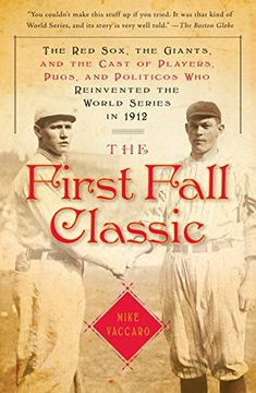 portada The First Fall Classic: The red Sox, the Giants, and the Cast of Players, Pugs, and Politicos who Reinvented the World Series in 1912 (in English)