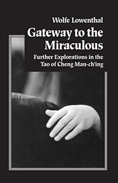 portada Gateway to the Miraculous: Further Explorations in the tao of Cheng man Ch'ing: Further Explorations of the tao of Cheng man Ch'ing (en Inglés)