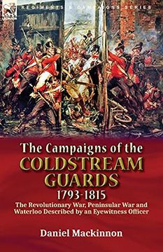 portada The Campaigns of the Coldstream Guards, 1793-1815: The Revolutionary War, Peninsular war and Waterloo Described by an Eyewitness Officer 