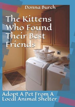 portada The Kittens Who Found Their Best Friends: Adopt A Pet From A Local Animal Shelter